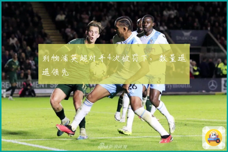 利物浦英超对手4次被罚下,数量遥遥领先