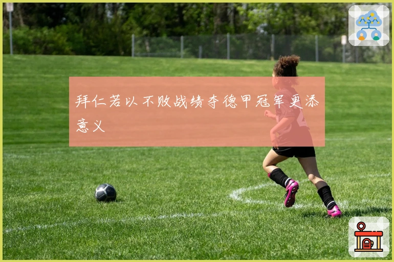 拜仁若以不败战绩夺德甲冠军更添意义